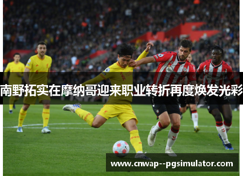 南野拓实在摩纳哥迎来职业转折再度焕发光彩